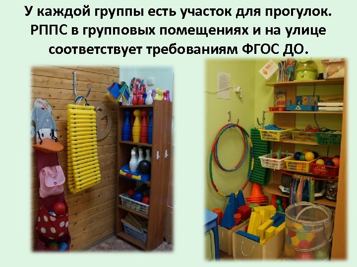 У каждой группы есть участок для прогулок. РППС в групповых помещениях и на улице