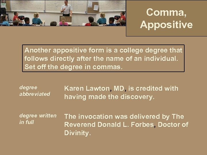 Comma, Appositive Another appositive form is a college degree that follows directly after the