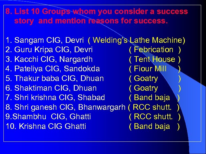 8. List 10 Groups whom you consider a success story and mention reasons for