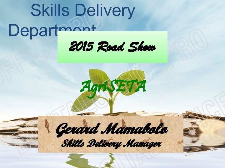 Skills Delivery Department 2015 Road Show Agri. SETA Gerard Mamabolo Skills Delivery Manager 