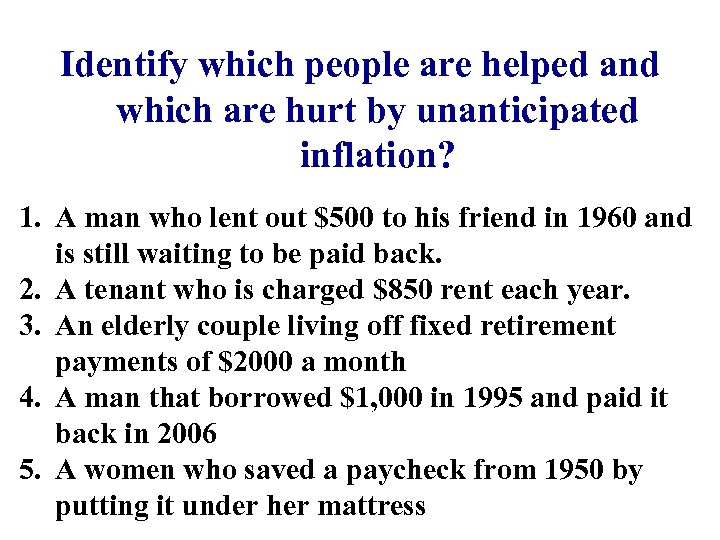 Identify which people are helped and which are hurt by unanticipated inflation? 1. A