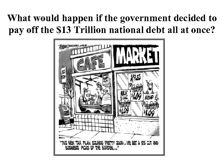 What would happen if the government decided to pay off the $13 Trillion national