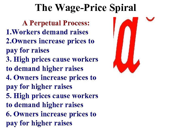 The Wage-Price Spiral A Perpetual Process: 1. Workers demand raises 2. Owners increase prices