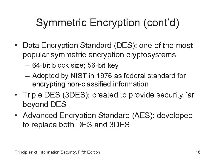 Symmetric Encryption (cont’d) • Data Encryption Standard (DES): one of the most popular symmetric