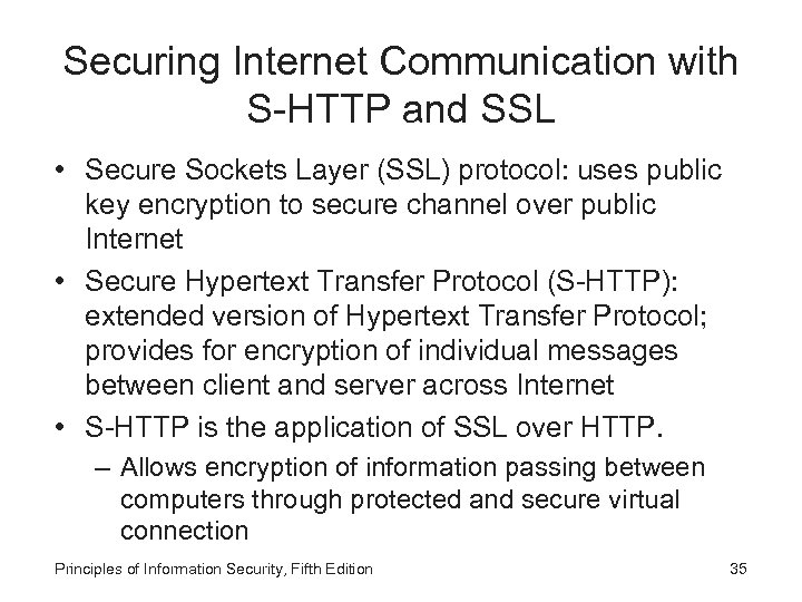 Securing Internet Communication with S-HTTP and SSL • Secure Sockets Layer (SSL) protocol: uses