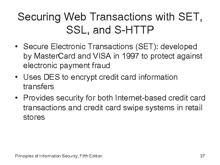 Securing Web Transactions with SET, SSL, and S-HTTP • Secure Electronic Transactions (SET): developed