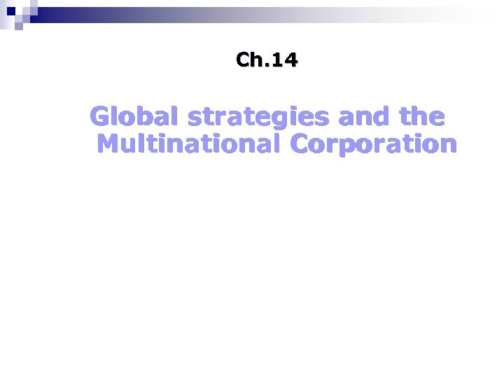 Ch. 14 Global strategies and the Multinational Corporation 