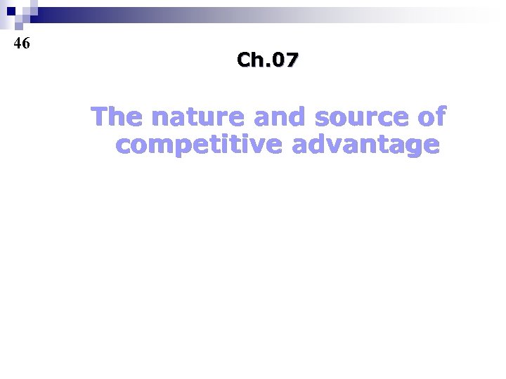 46 Ch. 07 The nature and source of competitive advantage 