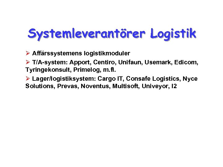Systemleverantörer Logistik Ø Affärssystemens logistikmoduler Ø T/A-system: Apport, Centiro, Unifaun, Usemark, Edicom, Tyringekonsult, Primelog,