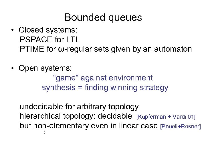 Bounded queues • Closed systems: PSPACE for LTL PTIME for ω-regular sets given by