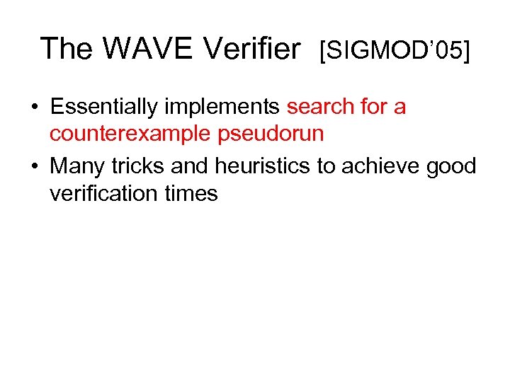 The WAVE Verifier [SIGMOD’ 05] • Essentially implements search for a counterexample pseudorun •