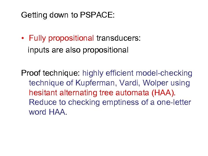 Getting down to PSPACE: • Fully propositional transducers: inputs are also propositional Proof technique: