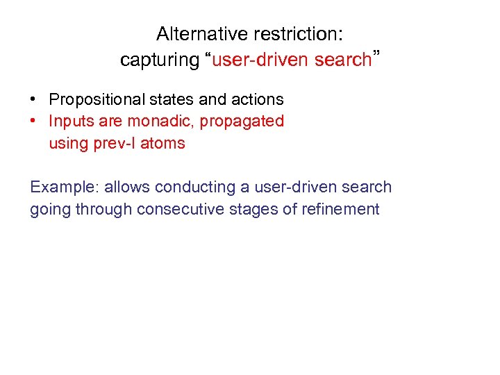 Alternative restriction: capturing “user-driven search” • Propositional states and actions • Inputs are monadic,