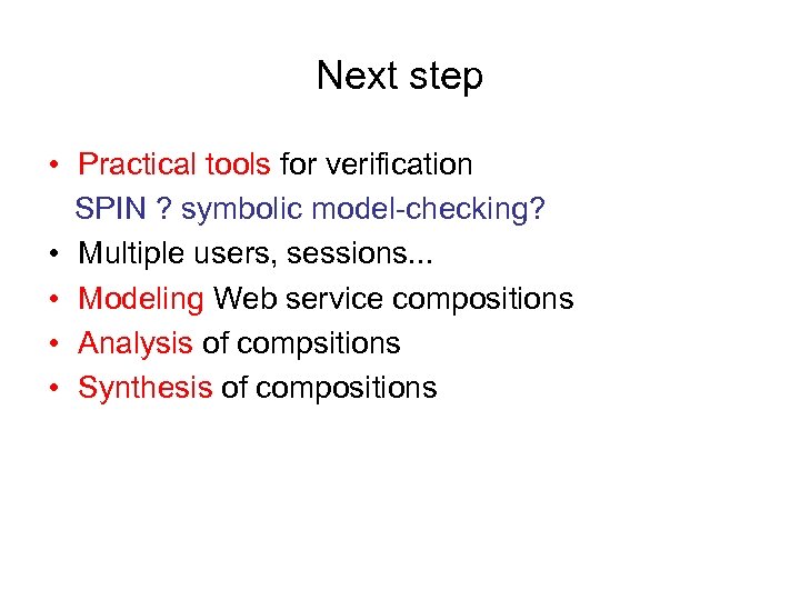Next step • Practical tools for verification SPIN ? symbolic model-checking? • Multiple users,