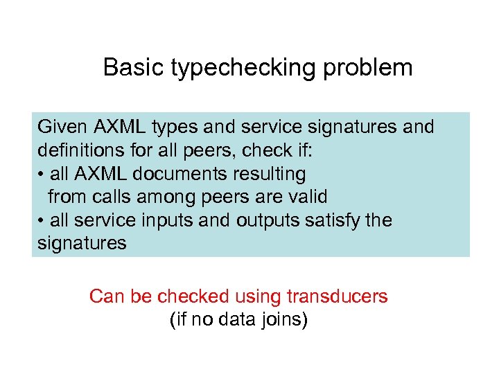 Basic typechecking problem Given AXML types and service signatures and definitions for all peers,