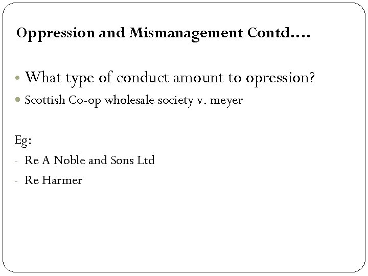 Oppression and Mismanagement Contd…. • What type of conduct amount to opression? Scottish Co-op