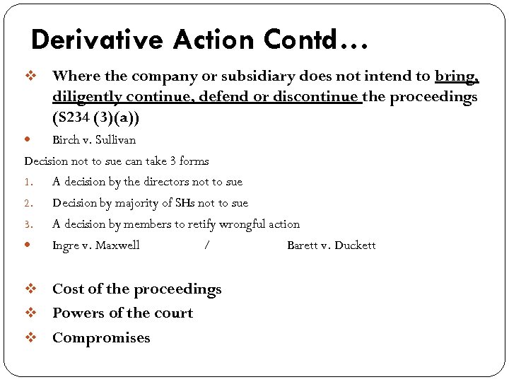 Derivative Action Contd… v Where the company or subsidiary does not intend to bring,