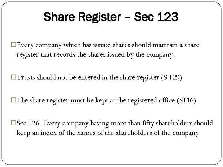 Share Register – Sec 123 Every company which has issued shares should maintain a