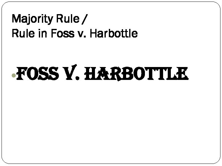 Majority Rule / Rule in Foss v. Harbottle • Foss v. Harbottle 