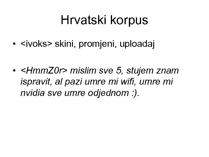 Hrvatski korpus • <ivoks> skini, promjeni, uploadaj • <Hmm. Z 0 r> mislim sve