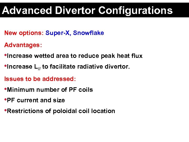 Advanced Divertor Configurations New options: Super-X, Snowflake Advantages: • Increase wetted area to reduce