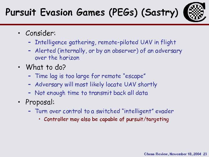Pursuit Evasion Games (PEGs) (Sastry) • Consider: – Intelligence gathering, remote-piloted UAV in flight