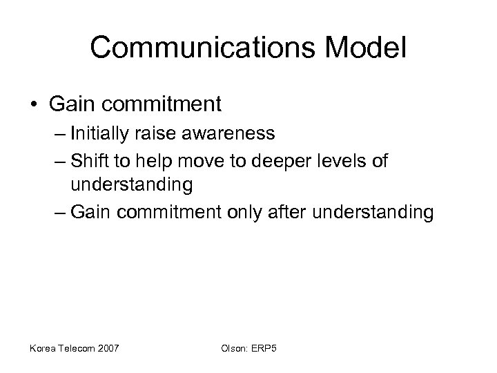 Communications Model • Gain commitment – Initially raise awareness – Shift to help move