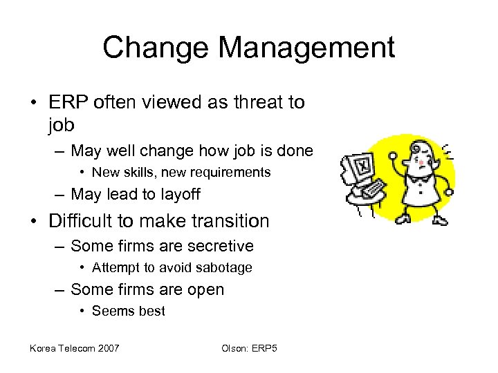Change Management • ERP often viewed as threat to job – May well change