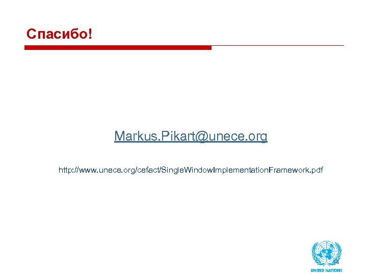 Спасибо! Markus. Pikart@unece. org http: //www. unece. org/cefact/Single. Window. Implementation. Framework. pdf 14 