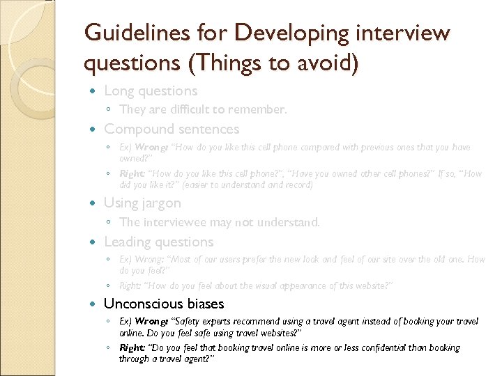 Guidelines for Developing interview questions (Things to avoid) Long questions ◦ They are difficult
