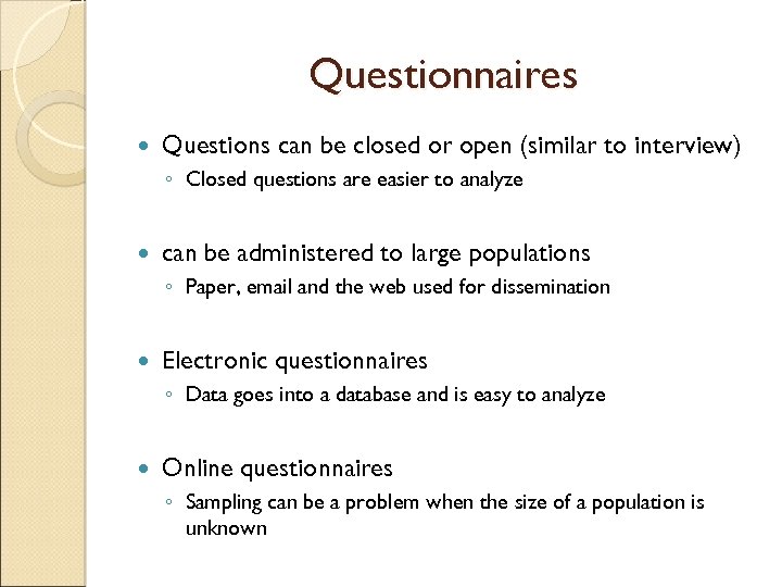 Questionnaires Questions can be closed or open (similar to interview) ◦ Closed questions are
