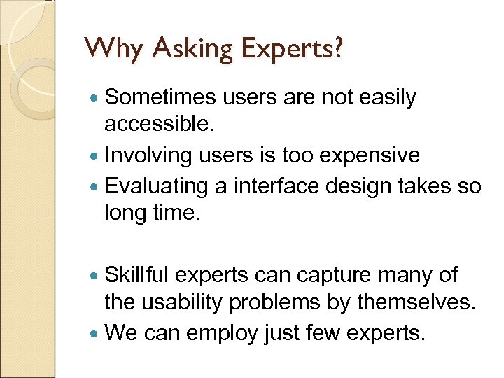 Why Asking Experts? Sometimes users are not easily accessible. Involving users is too expensive