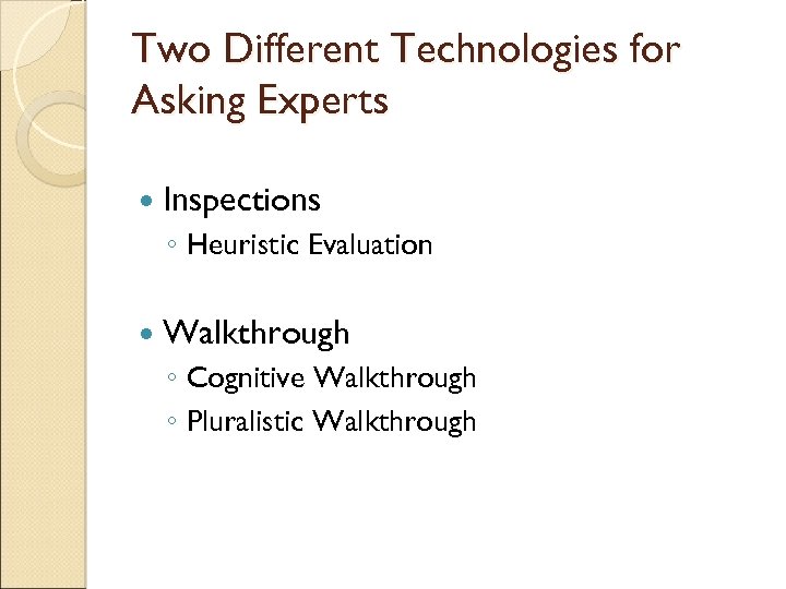 Two Different Technologies for Asking Experts Inspections ◦ Heuristic Evaluation Walkthrough ◦ Cognitive Walkthrough