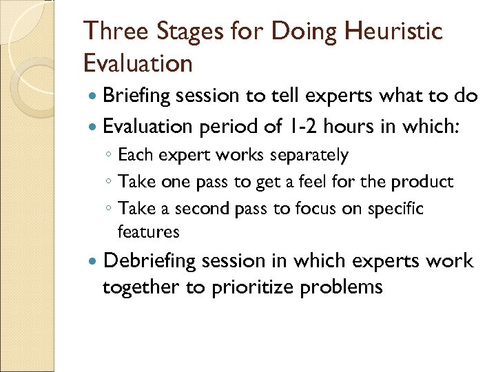 Three Stages for Doing Heuristic Evaluation Briefing session to tell experts what to do