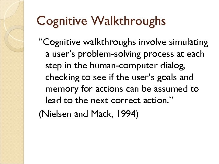 Cognitive Walkthroughs “Cognitive walkthroughs involve simulating a user’s problem-solving process at each step in