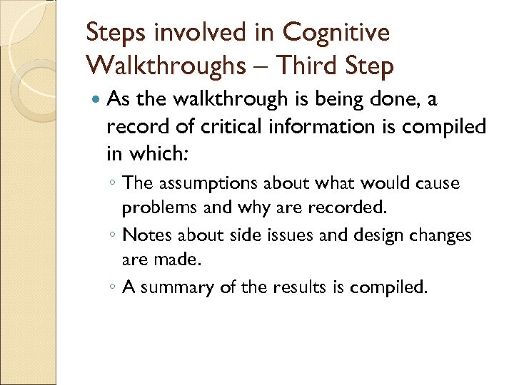 Steps involved in Cognitive Walkthroughs – Third Step As the walkthrough is being done,