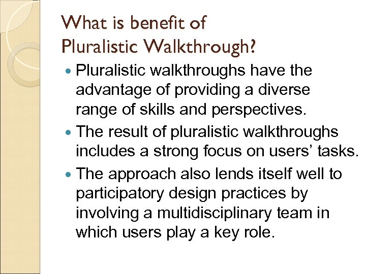 What is benefit of Pluralistic Walkthrough? Pluralistic walkthroughs have the advantage of providing a