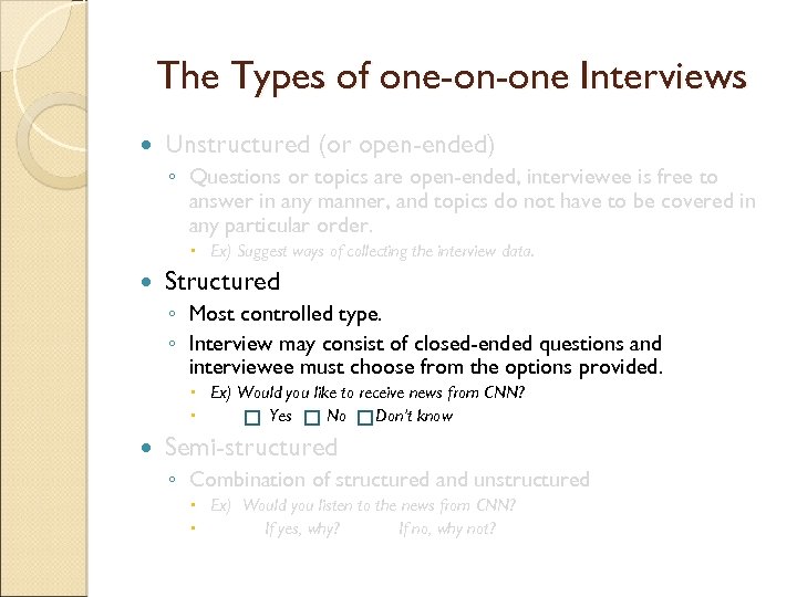 The Types of one-on-one Interviews Unstructured (or open-ended) ◦ Questions or topics are open-ended,