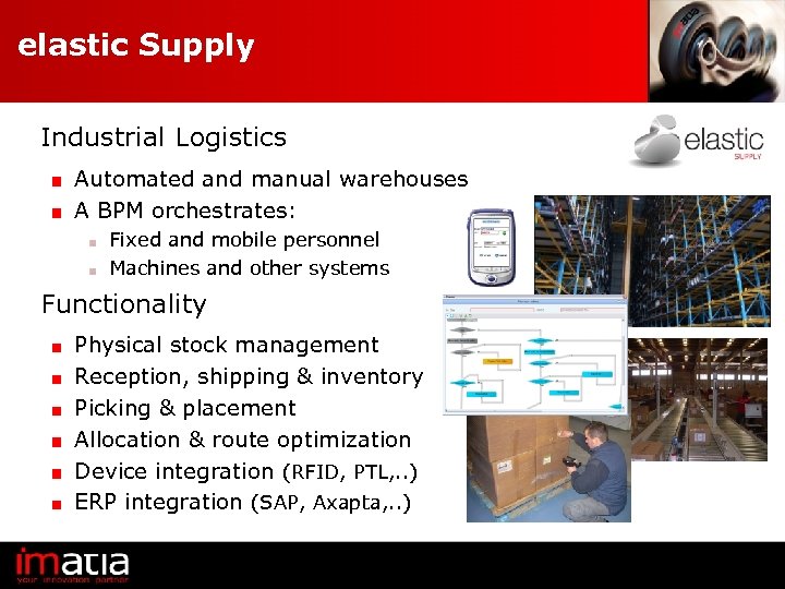 elastic Supply Industrial Logistics Automated and manual warehouses A BPM orchestrates: Fixed and mobile