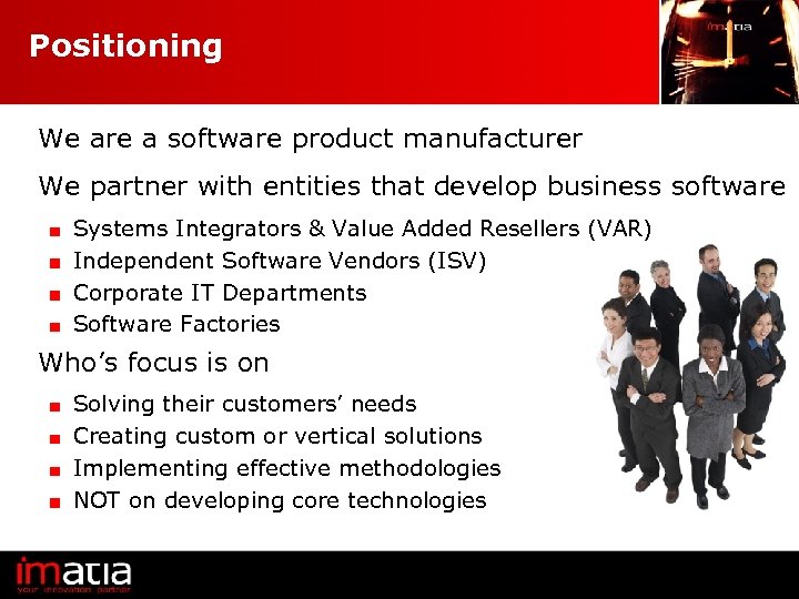 Positioning We are a software product manufacturer We partner with entities that develop business