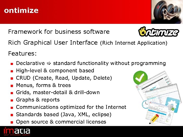 ontimize Framework for business software Rich Graphical User Interface (Rich Internet Application) Features: Declarative