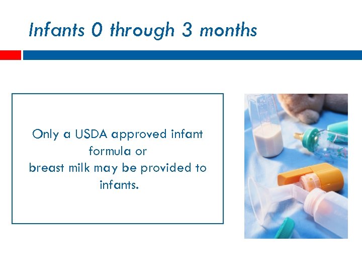 Infants 0 through 3 months Only a USDA approved infant formula or breast milk
