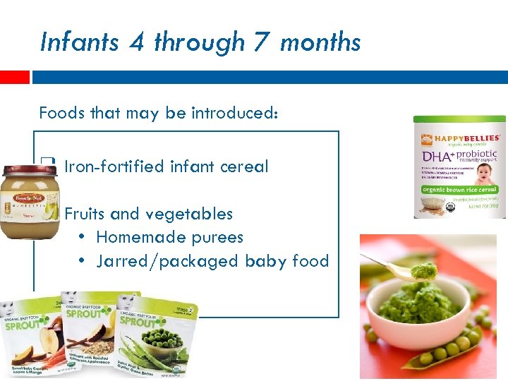 Infants 4 through 7 months Foods that may be introduced: q Iron-fortified infant cereal