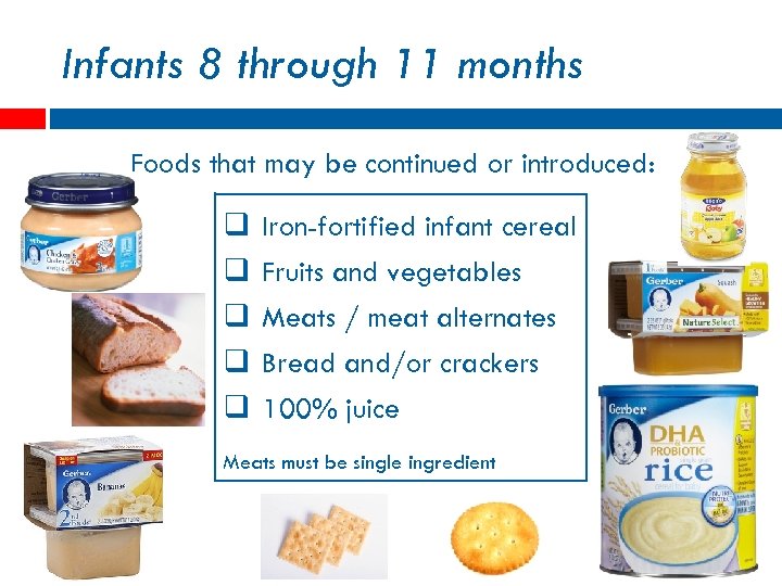 Infants 8 through 11 months Foods that may be continued or introduced: q q
