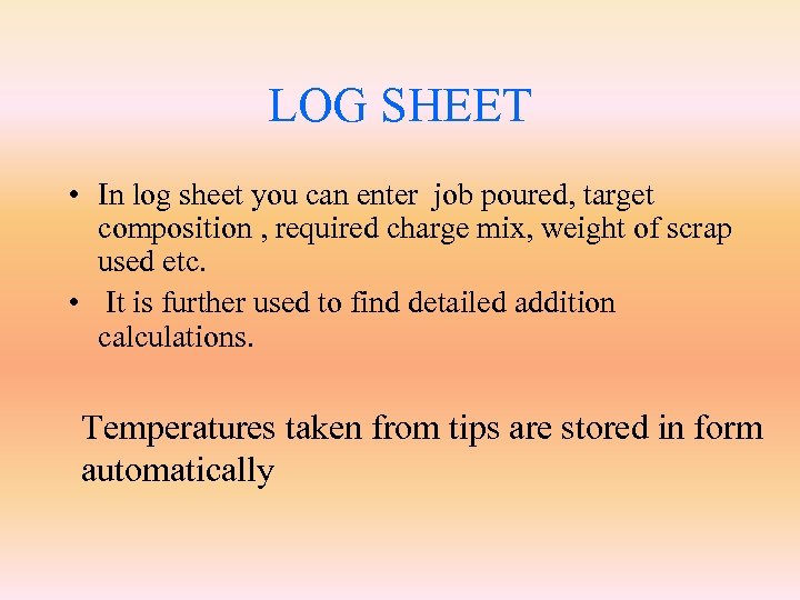LOG SHEET • In log sheet you can enter job poured, target composition ,