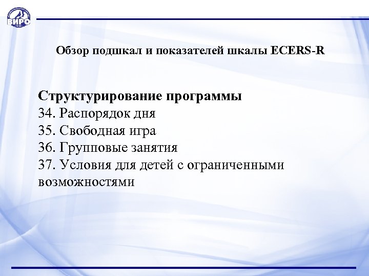  Обзор подшкал и показателей шкалы ECERS-R Структурирование программы 34. Распорядок дня 35. Свободная