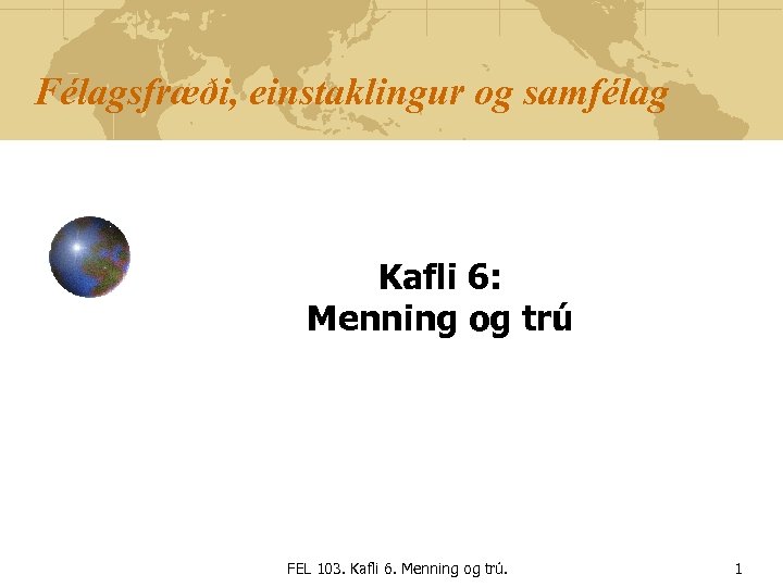 Félagsfræði, einstaklingur og samfélag Kafli 6: Menning og trú FEL 103. Kafli 6. Menning