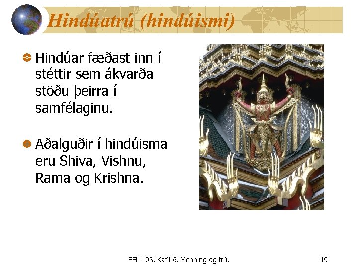 Hindúatrú (hindúismi) Hindúar fæðast inn í stéttir sem ákvarða stöðu þeirra í samfélaginu. Aðalguðir