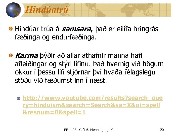 Hindúatrú Hindúar trúa á samsara, það er eilífa hringrás fæðinga og endurfæðinga. Karma þýðir