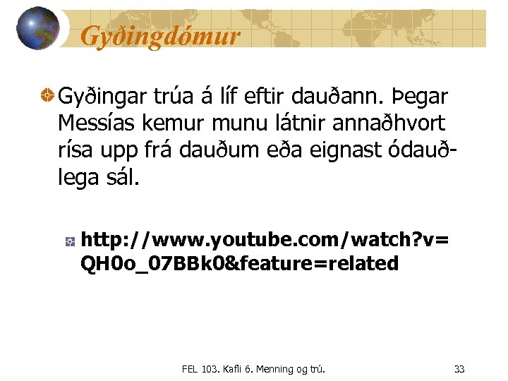 Gyðingdómur Gyðingar trúa á líf eftir dauðann. Þegar Messías kemur munu látnir annaðhvort rísa